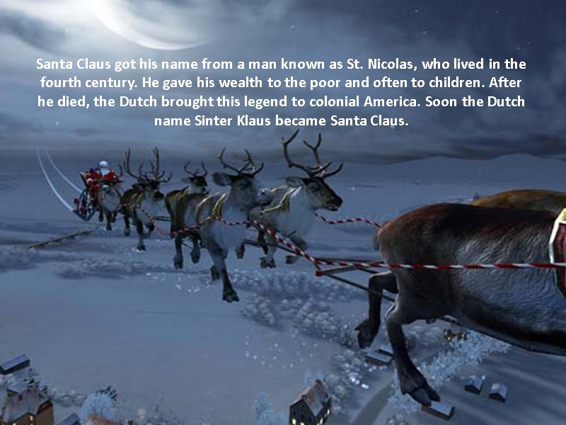 Santa Claus got his name from a man known as St. Nicolas, who lived